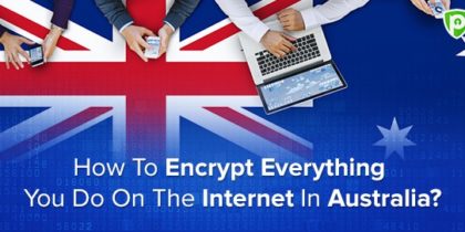 How Can Aussies Encrypt Everything They Do On the Internet?