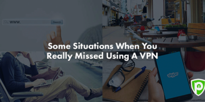 Some Situations When You Really Missed Using A VPN