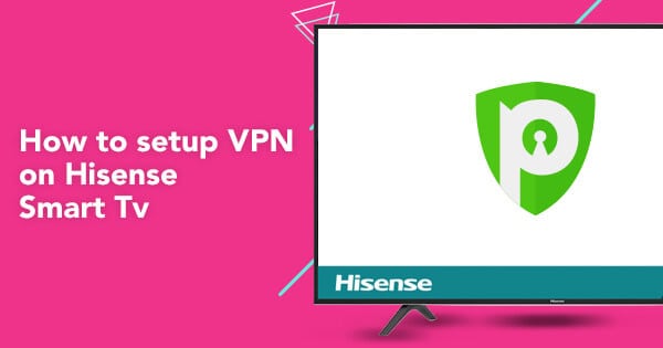 How to Set Up a VPN for Hisense Smart TV? - PureVPN Blog