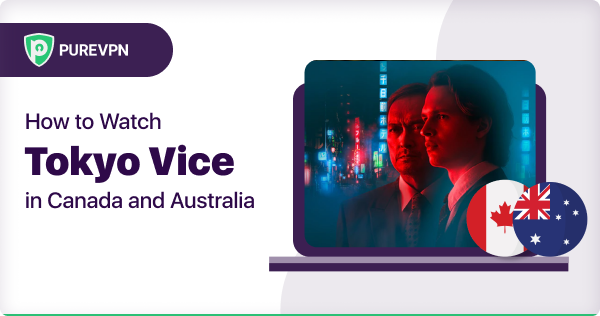 How to watch Tokyo Vice in Canada and Australia - PureVPN