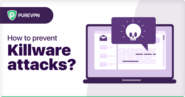 How to prevent Killware Attacks - Purevpn