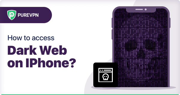 How to access Dark Web On iPhone - PureVPN