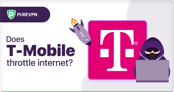 Does T-mobile throttle your Internet? - PureVPN