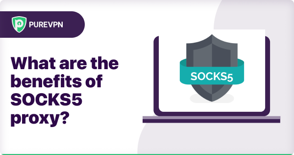 What are the benefits of SOCKS5 proxy
