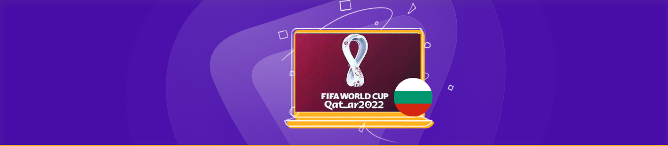 How To Watch Fifa World Cup 22 In Bulgaria Purevpn Blog