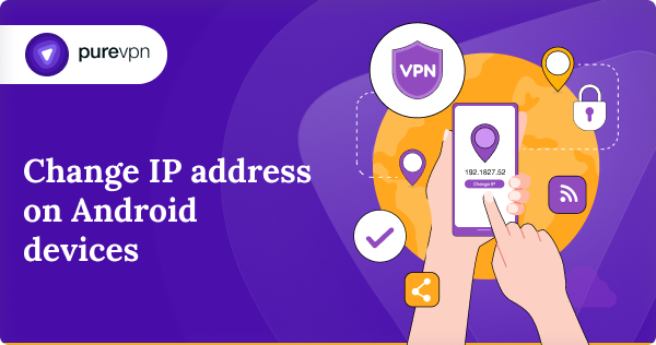 How to Change Your IP Address: Access Geo-Restricted Content in Seconds Using PureVPN