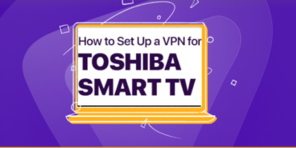 How to Set Up a VPN for Toshiba Smart TV